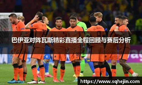 巴伊亚对阵瓦斯精彩直播全程回顾与赛后分析